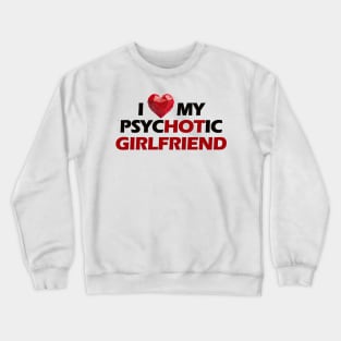 I love my psychotic girlfriend black letters Crewneck Sweatshirt